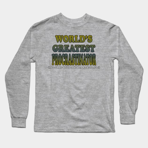 World's Greatest Procrastinator Long Sleeve T-Shirt by CuJo's Hangout